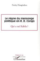 Couverture du livre « Le règne du mensonge politique en r.d. congo ; qui a tué kabila ? » de Fweley Diangitukwa aux éditions Editions L'harmattan