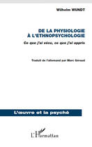 Couverture du livre « De la physiologie a l'éthnopsychologie ; ce que j'ai vécu, ce que j'ai appris » de Wilhelm Wundt aux éditions Editions L'harmattan
