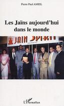Couverture du livre « Les Jains aujourd'hui dans le monde » de Pierre-Paul Amiel aux éditions Editions L'harmattan