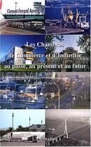 Couverture du livre « Les Chambres de Commerce et d'Industrie au passé, au présent et au futur » de Pierre Puaux aux éditions Editions L'harmattan