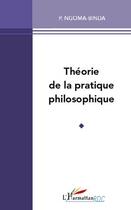 Couverture du livre « Théorie de la pratique philosophique » de Elie Phambu Ngoma-Binda aux éditions Editions L'harmattan