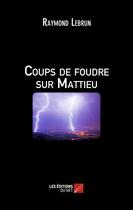 Couverture du livre « Coups de foudre sur Mattieu » de Raymond Lebrun aux éditions Editions Du Net