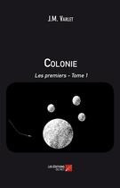 Couverture du livre « Colonie t.1 ; les premiers » de Jean-Marie Varlet aux éditions Editions Du Net