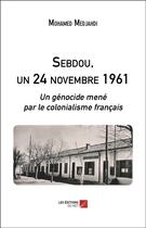 Couverture du livre « Sebdou, un 24 novembre 1961 ; un génocide mené par le colonialisme français » de Mohamed Medjahdi aux éditions Editions Du Net