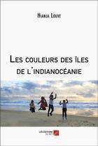 Couverture du livre « Les couleurs des îles de l'indianocéanie » de Hianja Louve aux éditions Editions Du Net