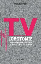Couverture du livre « TV lobotomie ; la vérité scientifique sur les effets de la télévision » de Michel Desmurget aux éditions Max Milo