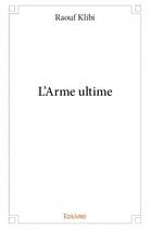 Couverture du livre « L'arme ultime » de Raouf Klibi aux éditions Edilivre