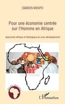 Couverture du livre « Pour une économie centrée sur l'homme en Afrique ; approches éthique et théologique du sous-développement » de Damien Mekpo aux éditions Editions L'harmattan