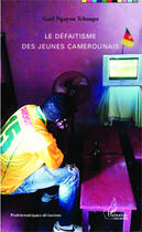 Couverture du livre « Le défaitisme des jeunes camerounais » de Gael Ngayou Tchoupe aux éditions Editions L'harmattan