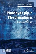 Couverture du livre « Plaidoyer pour l'hydrosphère : Origine et altérité » de Abdallah Khammari aux éditions L'harmattan