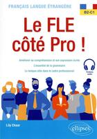 Couverture du livre « Français langue étrangere : le FLE côté pro ! B2-C1 » de Lily Chaar aux éditions Ellipses