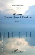 Couverture du livre « Aimer d'une rive à l'autre » de Jean-Louis Lopez aux éditions L'harmattan