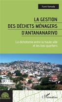 Couverture du livre « La gestion des déchets ménagers d'Antananarivo ; la dichotomie entre la haute ville et les bas quartiers » de Fumi Yamada aux éditions L'harmattan