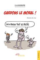 Couverture du livre « Gardons le moral ! ; dessins de crise » de Lasserpe aux éditions Jets D'encre