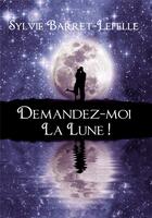 Couverture du livre « Demandez-moi la lune ! » de Sylvie Barret-Lefell aux éditions Sharon Kena