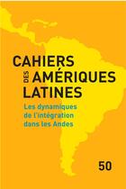 Couverture du livre « Cahiers des ameriques latines, 50, 2005. les dynamiques de l'integrat ion dans les andes » de Auteurs Divers aux éditions Iheal