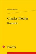 Couverture du livre « Charles Nodier : biographie » de Georges Zaragoza aux éditions Classiques Garnier