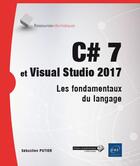 Couverture du livre « C# 7 et Visual Studio 2017 ; les fondamentaux du langage » de Sebastien Putier aux éditions Eni