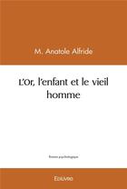 Couverture du livre « L'or, l'enfant et le vieil homme » de Alfride M. Anatole aux éditions Edilivre