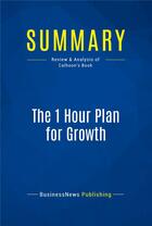 Couverture du livre « Summary: The 1 Hour Plan for Growth : Review and Analysis of Calhoon's Book » de Businessnews Publish aux éditions Business Book Summaries