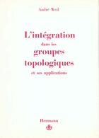 Couverture du livre « L'integration dans les groupes topologiques et ses applications » de Weil Andre aux éditions Hermann