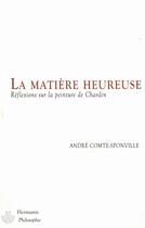 Couverture du livre « La matière heureuse ; réflexions sur la peinture de Chardin » de Andre Comte-Sponville aux éditions Hermann