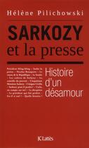 Couverture du livre « Sarkozy et la presse ; histoire d'un désamour » de Helene Pilichowski aux éditions Lattes