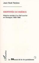 Couverture du livre « Identites ouvrieres - histoires sociales d'un fief ouvrier en bretagne 1909-1990 » de Retiere Jean-Noel aux éditions L'harmattan