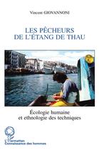 Couverture du livre « Les pecheurs de l'étang de Thau : écologie humaine et ethnologie des techniques » de Vincent Giovannoni aux éditions L'harmattan