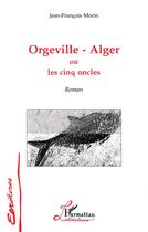 Couverture du livre « Orgeville-Alger ou les cinq oncles » de Jean-Francois Morin aux éditions L'harmattan