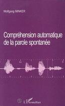 Couverture du livre « Comprehension automatique de la parole spontanee » de Minker Wolfgang aux éditions L'harmattan
