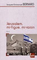 Couverture du livre « Jérusalem, mi-figue, mi-raisin » de Jacques-Emmanuel Bernard aux éditions Editions De L'aube