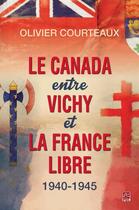 Couverture du livre « Le canada entre Vichy et la France libre 1940-1945 » de Olivier Courteaux aux éditions Presses De L'universite De Laval