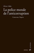 Couverture du livre « La police morale de l'anticorruption ; Cameroun, Nigeria » de Olivier Vallee aux éditions Karthala