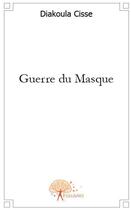 Couverture du livre « Guerre du masque » de Diakoula Cisse aux éditions Edilivre