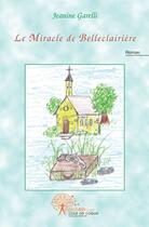 Couverture du livre « Le miracle de belleclairiere » de Jeanine Garelli aux éditions Edilivre