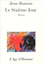 Couverture du livre « Le Sixieme Jour » de Jean Romain aux éditions L'age D'homme