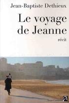 Couverture du livre « Le voyage de Jeanne » de Jean-Baptiste Dethieux aux éditions Anne Carriere