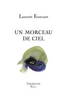 Couverture du livre « UN MORCEAU DE CIEL - Laurent Fourcaut » de Laurent Fourcaut aux éditions Tarabuste