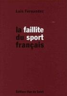 Couverture du livre « La faillite du sport français ; face aux 7 faillites du sport français... le bon sens ! » de Fernandez Luis aux éditions Savoir Gagner