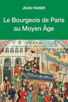 Couverture du livre « Le bourgeois de Paris au Moyen Age » de Jean Favier aux éditions Tallandier