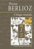 Couverture du livre « Critique musical t.7 ; 1849-1851 ; Hector Berlioz » de  aux éditions Societe Francaise De Musicologie