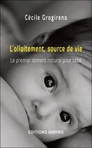 Couverture du livre « L'allaitement, source de vie ; le premier aliment naturel pour bébé » de Cecile Gragirena aux éditions Amyris