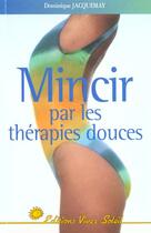Couverture du livre « Mincir par les therapies douces » de Dominique Jacquemay aux éditions Vivez Soleil