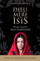 Couverture du livre « Dieu la Mère a parlé à Isis : elle parle aujourd'hui aux Esséniens » de Olivier Manitara aux éditions Essenia