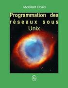 Couverture du livre « Programmation des réseaux sous Unix » de Obaid Abdellatif aux éditions Loze Dion