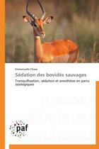 Couverture du livre « Sedation des bovides sauvages - tranquillisation, sedation et anesthesie en parcs zoologiques » de Chave Emmanuelle aux éditions Presses Academiques Francophones