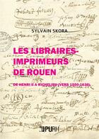 Couverture du livre « Les libraires-imprimeurs de rouen. d'henri ii a richelieu » de Sylvain Skora aux éditions Pu De Rouen