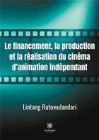 Couverture du livre « Le financement, la production et la réalisation du cinéma d'animation indépendant » de Lintang Ratuwulandari aux éditions Le Lys Bleu