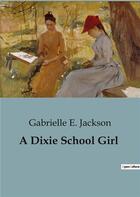 Couverture du livre « A Dixie School Girl » de Gabrielle E. Jackson aux éditions Culturea